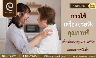 การใช้เครื่องช่วยฟังคุณภาพดี เพื่อพัฒนาคุณภาพชีวิตและสภาพจิตใจ